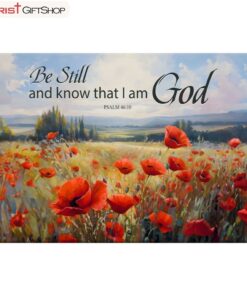 Be Still And Know That I Am God Psalm 4610, Poppy Field Wall Art