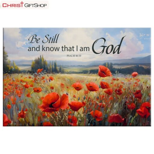 Be Still And Know That I Am God Psalm 4610, Poppy Field Wall Art