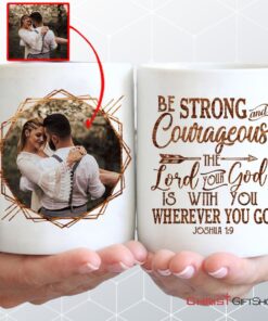 Be Strong And Courageous Joshua 19 Custom Photo Coffee Ceramic Mug, Personalized Christian Mugs