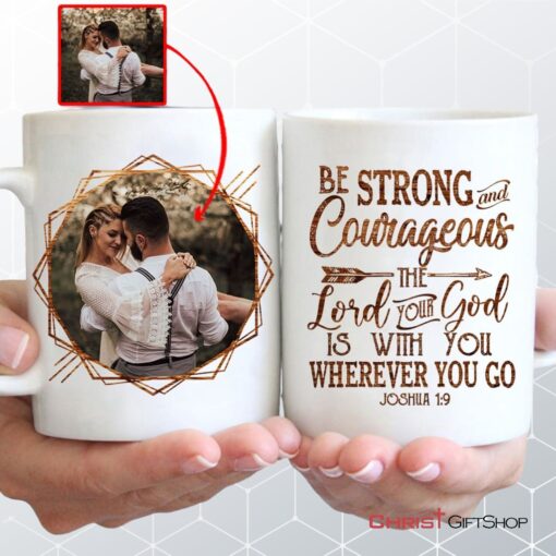 Be Strong And Courageous Joshua 19 Custom Photo Coffee Ceramic Mug, Personalized Christian Mugs