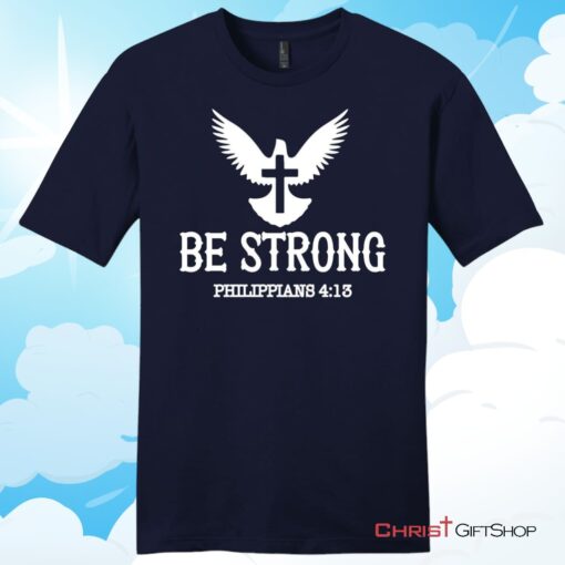 Be Strong Philippians 413 Unisex Shirt, Hoodie