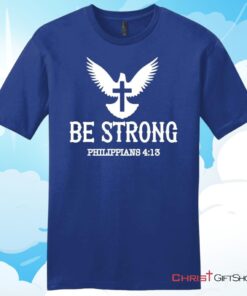 Be Strong Philippians 413 Unisex Shirt, Hoodie