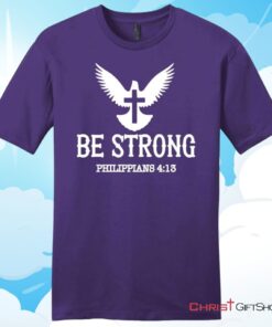 Be Strong Philippians 413 Unisex Shirt, Hoodie