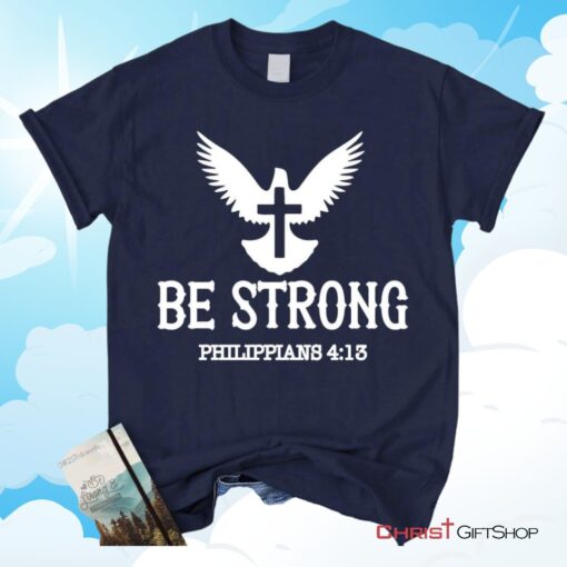 Be Strong Philippians 413 Unisex T Shirt, Sweatshirt, Hoodie