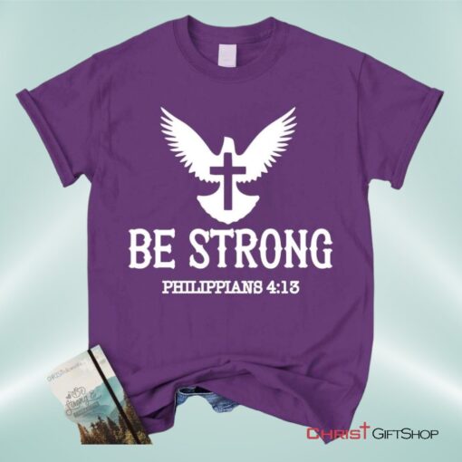 Be Strong Philippians 413 Unisex T Shirt, Sweatshirt, Hoodie