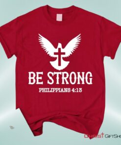 Be Strong Philippians 413 Unisex T Shirt, Sweatshirt, Hoodie