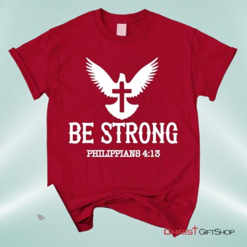 Be Strong Philippians 413 Unisex T Shirt, Sweatshirt, Hoodie