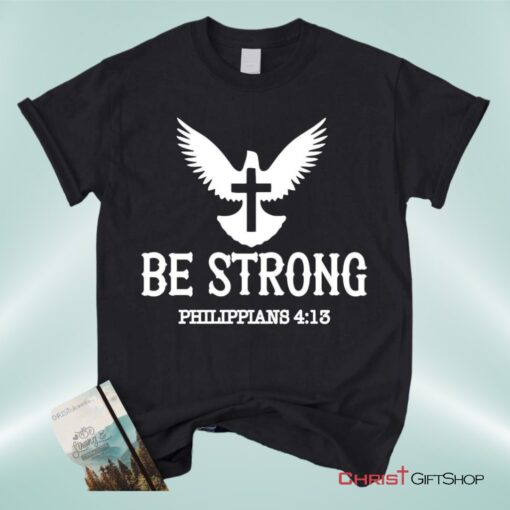 Be Strong Philippians 413 Unisex T Shirt, Sweatshirt, Hoodie