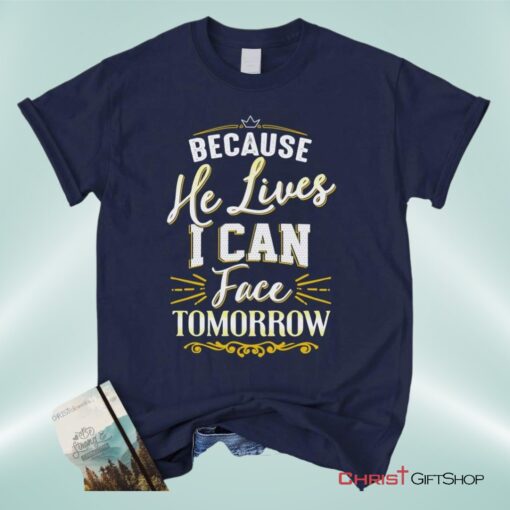 Because He Lives I Can Face Tomorrow, Christian Song Lyrics Unisex Shirt, Hoodie