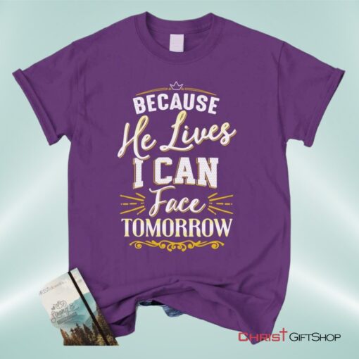 Because He Lives I Can Face Tomorrow, Christian Song Lyrics Unisex Shirt, Hoodie