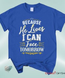 Because He Lives I Can Face Tomorrow, Christian Song Lyrics Unisex Shirt, Hoodie