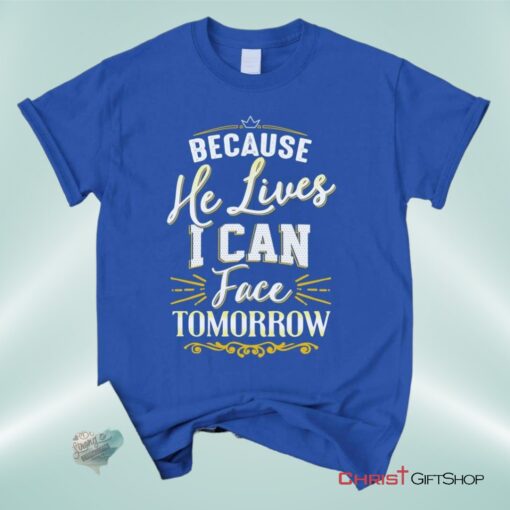 Because He Lives I Can Face Tomorrow, Christian Song Lyrics Unisex Shirt, Hoodie