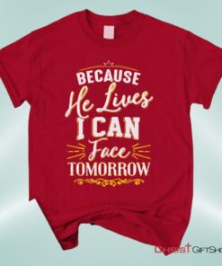 Because He Lives I Can Face Tomorrow, Christian Song Lyrics Unisex Shirt, Hoodie