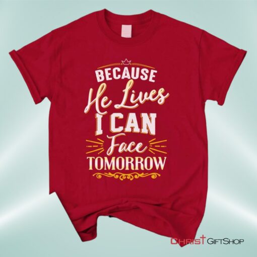 Because He Lives I Can Face Tomorrow, Christian Song Lyrics Unisex Shirt, Hoodie