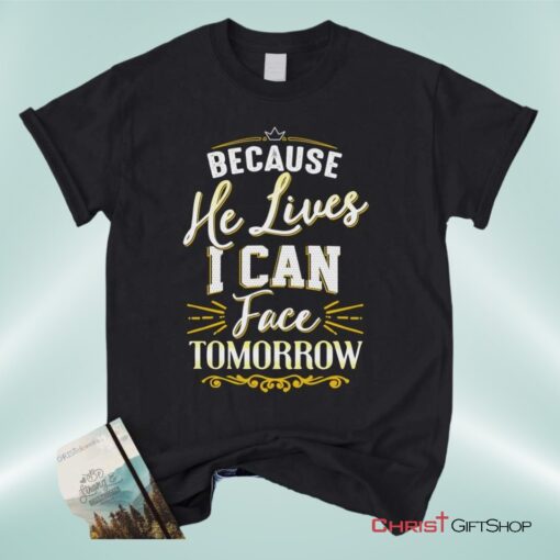 Because He Lives I Can Face Tomorrow, Christian Song Lyrics Unisex Shirt, Hoodie