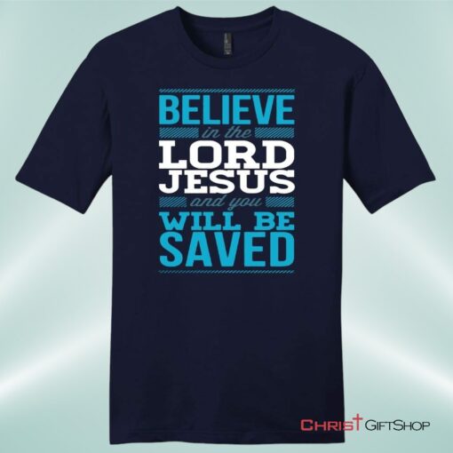 Believe In The Lord Jesus And You Will Be Saved Mens Unisex T Shirt, Sweatshirt, Hoodie