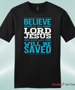 Believe In The Lord Jesus And You Will Be Saved Mens Unisex T Shirt, Sweatshirt, Hoodie