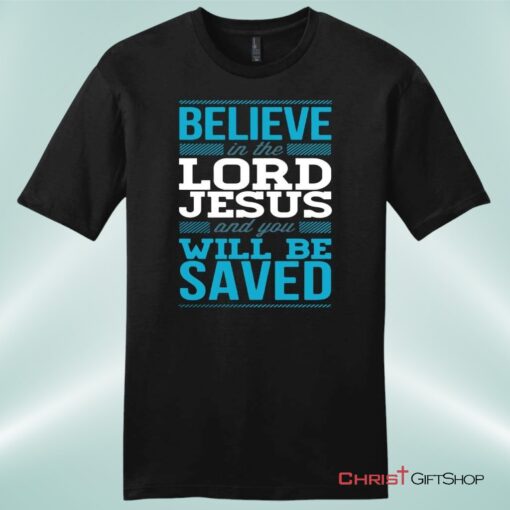 Believe In The Lord Jesus And You Will Be Saved Mens Unisex T Shirt, Sweatshirt, Hoodie