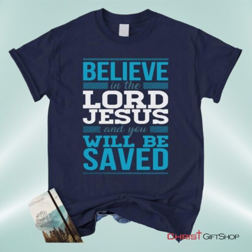 Believe In The Lord Jesus And You Will Be Saved Unisex T Shirt, Sweatshirt, Hoodie