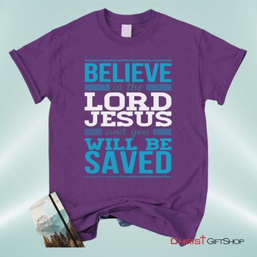 Believe In The Lord Jesus And You Will Be Saved Unisex T Shirt, Sweatshirt, Hoodie