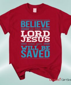 Believe In The Lord Jesus And You Will Be Saved Unisex T Shirt, Sweatshirt, Hoodie