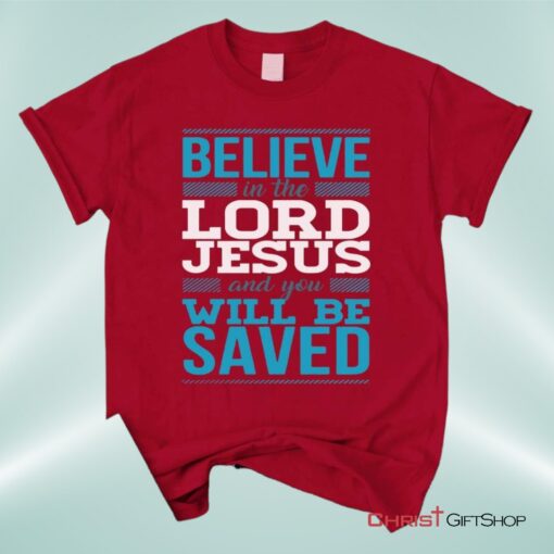 Believe In The Lord Jesus And You Will Be Saved Unisex T Shirt, Sweatshirt, Hoodie