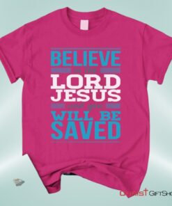 Believe In The Lord Jesus And You Will Be Saved Unisex T Shirt, Sweatshirt, Hoodie