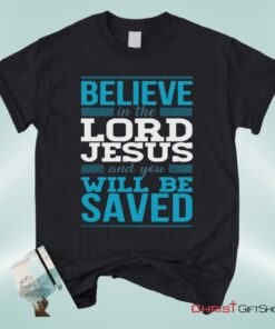 Believe In The Lord Jesus And You Will Be Saved Unisex T Shirt, Sweatshirt, Hoodie