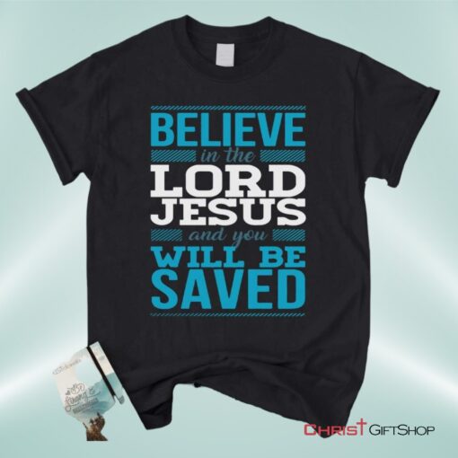 Believe In The Lord Jesus And You Will Be Saved Unisex T Shirt, Sweatshirt, Hoodie