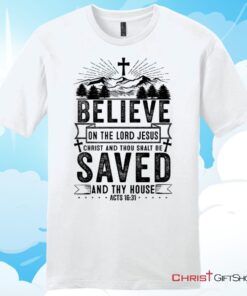 Believe on the Lord Jesus Christ Acts 1631 Christian T Shirt