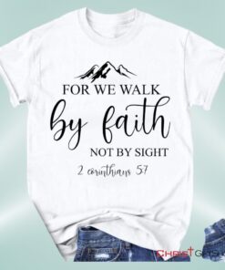 Bible Verse Unisex T Shirt, Sweatshirt, Hoodies For We Walk By Faith Not By Sight Christian Unisex T Shirt, Sweatshirt, Hoodie