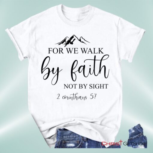 Bible Verse Unisex T Shirt, Sweatshirt, Hoodies For We Walk By Faith Not By Sight Christian Unisex T Shirt, Sweatshirt, Hoodie