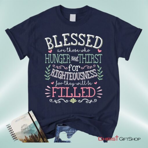 Blessed Are Those Who Hunger And Thirst For Righteousness Christian Shirt