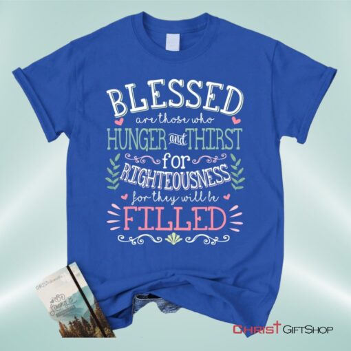 Blessed Are Those Who Hunger And Thirst For Righteousness Christian Shirt