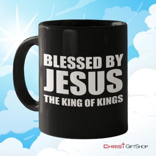 Blessed By Jesus The King Of Kings Coffee Mug