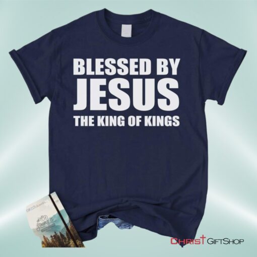 Blessed By Jesus The King Of Kings Unisex T Shirt, Sweatshirt, Hoodie