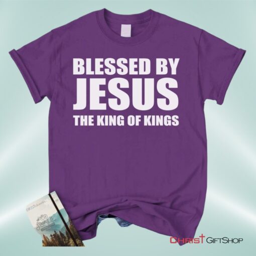 Blessed By Jesus The King Of Kings Unisex T Shirt, Sweatshirt, Hoodie