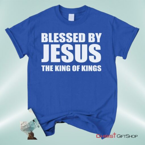 Blessed By Jesus The King Of Kings Unisex T Shirt, Sweatshirt, Hoodie