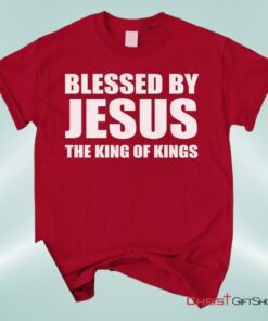 Blessed By Jesus The King Of Kings Unisex T Shirt, Sweatshirt, Hoodie