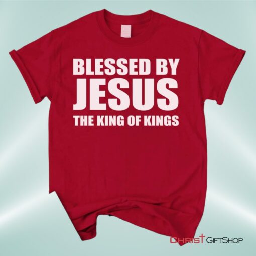 Blessed By Jesus The King Of Kings Unisex T Shirt, Sweatshirt, Hoodie