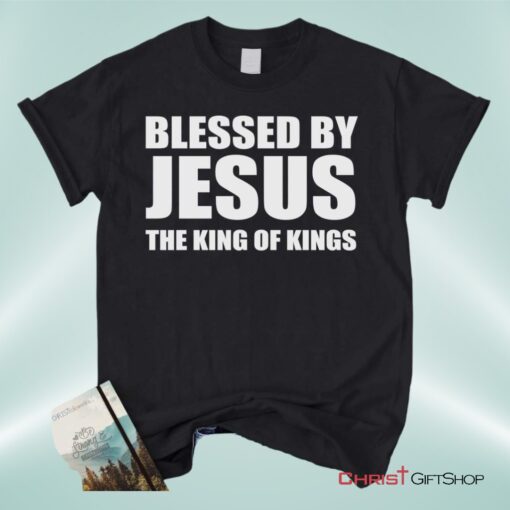 Blessed By Jesus The King Of Kings Unisex T Shirt, Sweatshirt, Hoodie