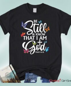 Butterflies Be Still And Know That I Am God Unisex Shirt, Hoodie