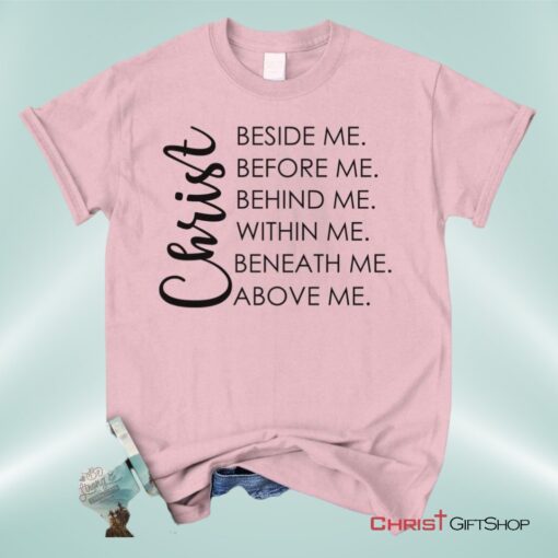 Christ Beside Before Behind Within Beneath Above Me Unisex T Shirt, Sweatshirt, Hoodie