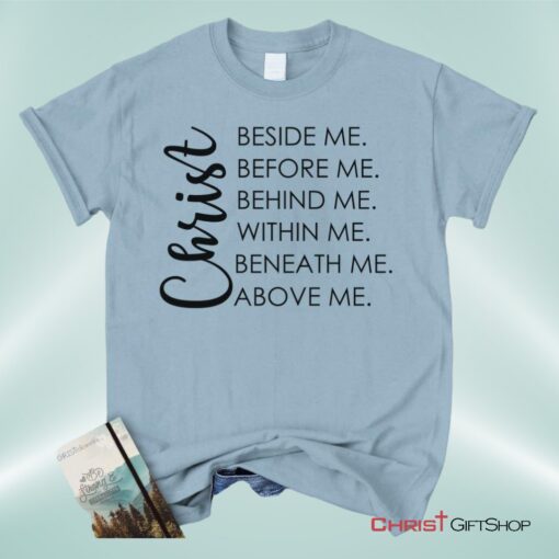 Christ Beside Before Behind Within Beneath Above Me Unisex T Shirt, Sweatshirt, Hoodie