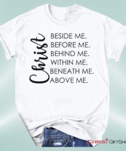 Christ Beside Before Behind Within Beneath Above Me Unisex T Shirt, Sweatshirt, Hoodie