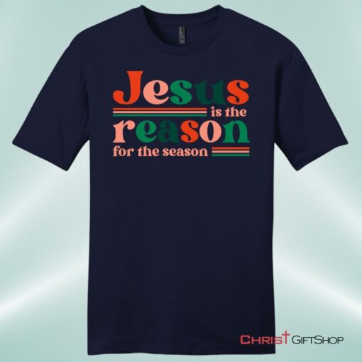 Christian Christmas Gifts Jesus Is The Reason For The Season Unisex Shirt, Hoodie