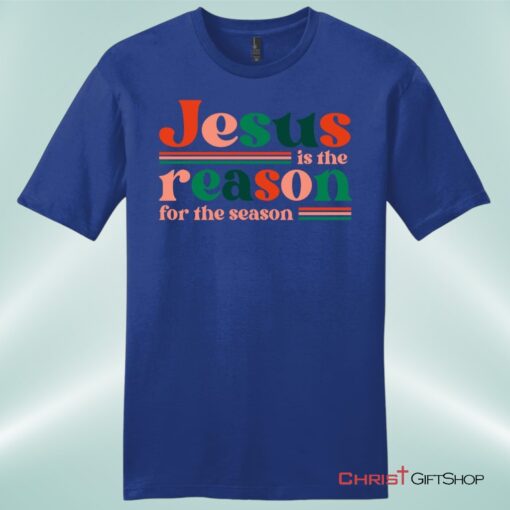 Christian Christmas Gifts Jesus Is The Reason For The Season Unisex Shirt, Hoodie