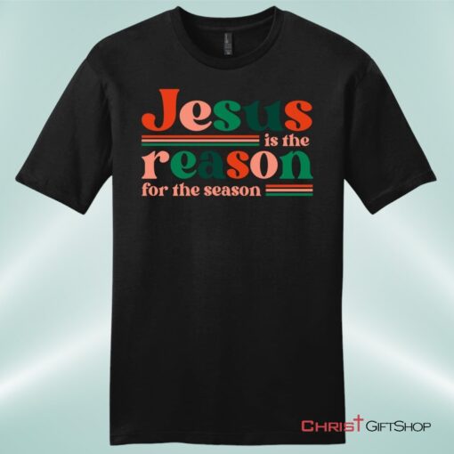 Christian Christmas Gifts Jesus Is The Reason For The Season Unisex Shirt, Hoodie