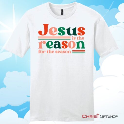 Christian Christmas gifts Jesus is the reason for the season Unisex T Shirt, Hoodie, Sweatshirt