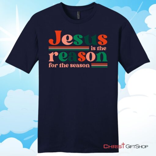 Christian Christmas gifts Jesus is the reason for the season Unisex T Shirt, Hoodie, Sweatshirt